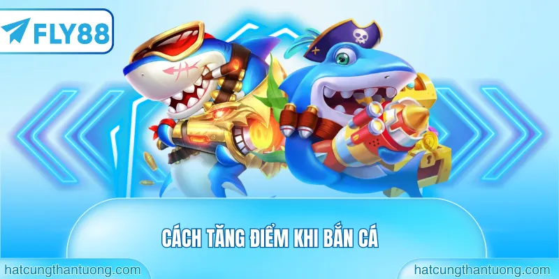 cách tăng điểm khi bắn cá
