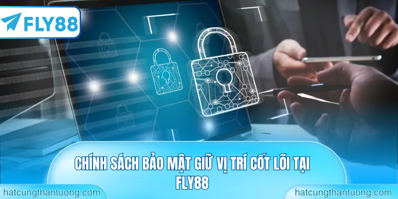 Chính sách bảo mật giữ vị trí cốt lõi tại FLY88