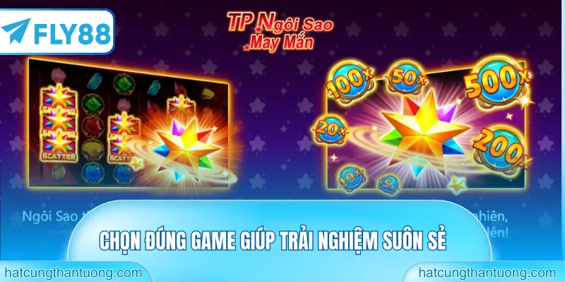 Chọn đúng game giúp trải nghiệm suôn sẻ