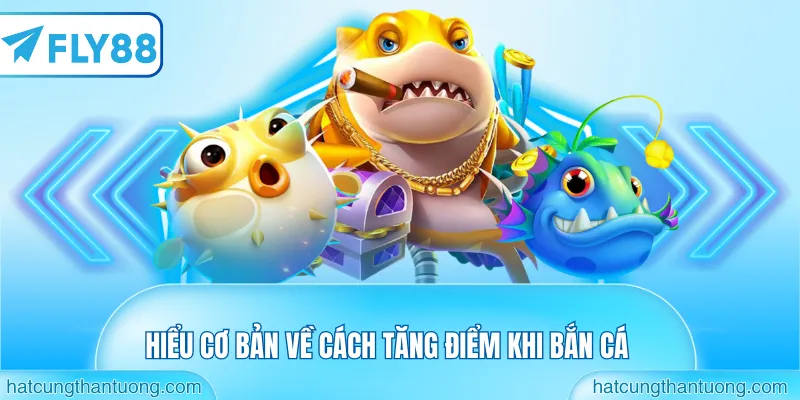 Hiểu cơ bản về cách tăng điểm khi bắn cá